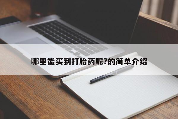 药流药怎么买哪里能买到打胎药呢?的简单介绍