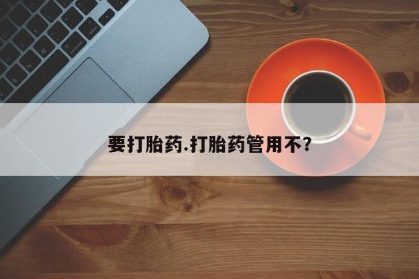 药流药怎么买要打胎药.打胎药管用不？