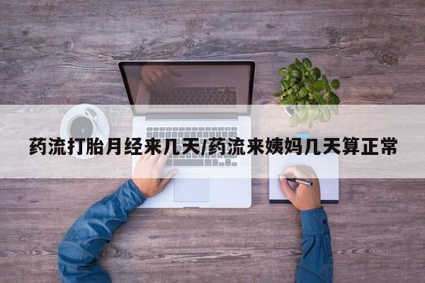 药流药怎么买药流打胎月经来几天/药流来姨妈几天算正常