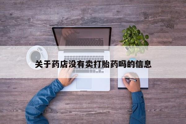 药流药怎么买关于药店没有卖打胎药吗的信息