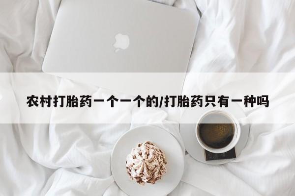 药流药怎么买农村打胎药一个一个的/打胎药只有一种吗